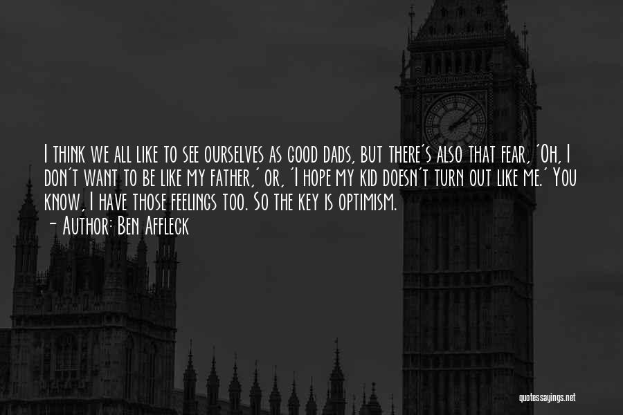 Ben Affleck Quotes: I Think We All Like To See Ourselves As Good Dads, But There's Also That Fear, 'oh, I Don't Want