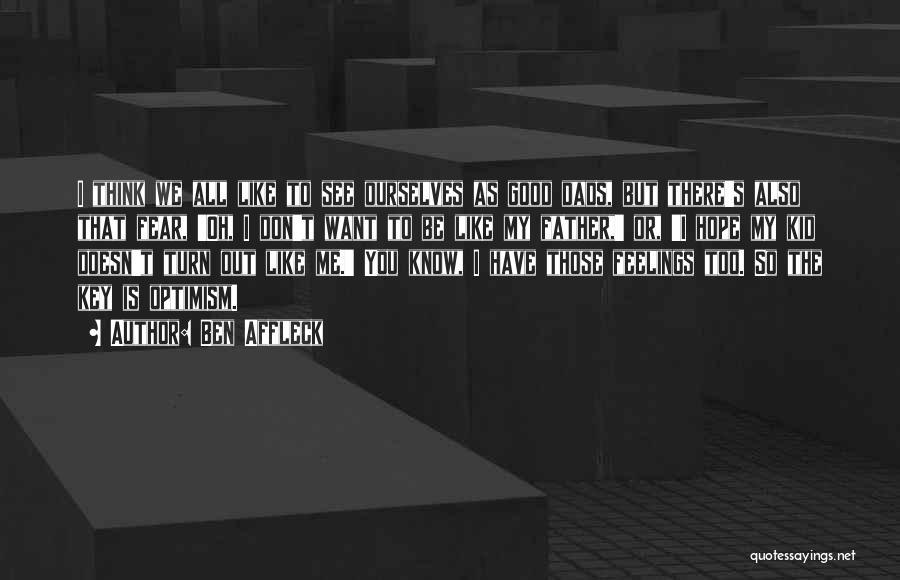 Ben Affleck Quotes: I Think We All Like To See Ourselves As Good Dads, But There's Also That Fear, 'oh, I Don't Want