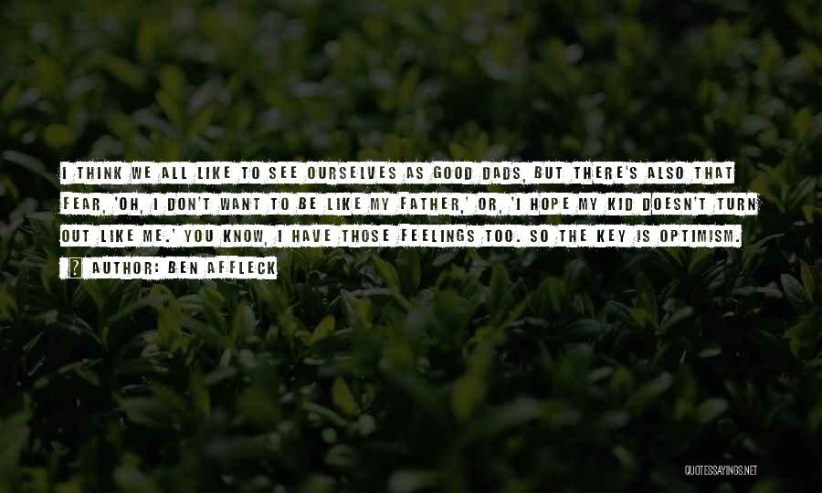 Ben Affleck Quotes: I Think We All Like To See Ourselves As Good Dads, But There's Also That Fear, 'oh, I Don't Want