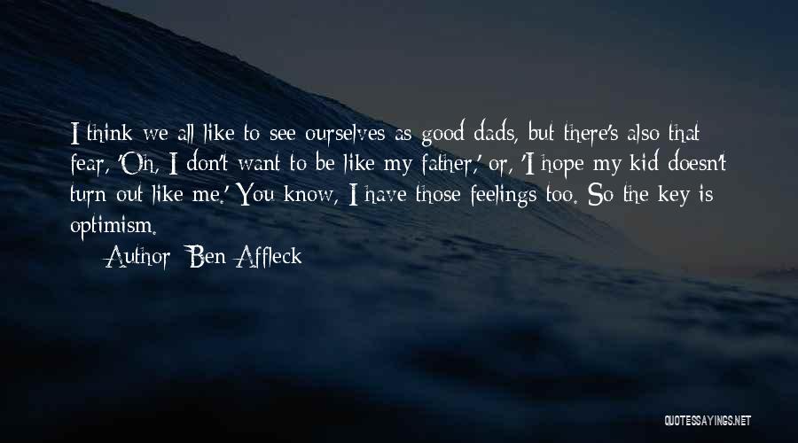 Ben Affleck Quotes: I Think We All Like To See Ourselves As Good Dads, But There's Also That Fear, 'oh, I Don't Want