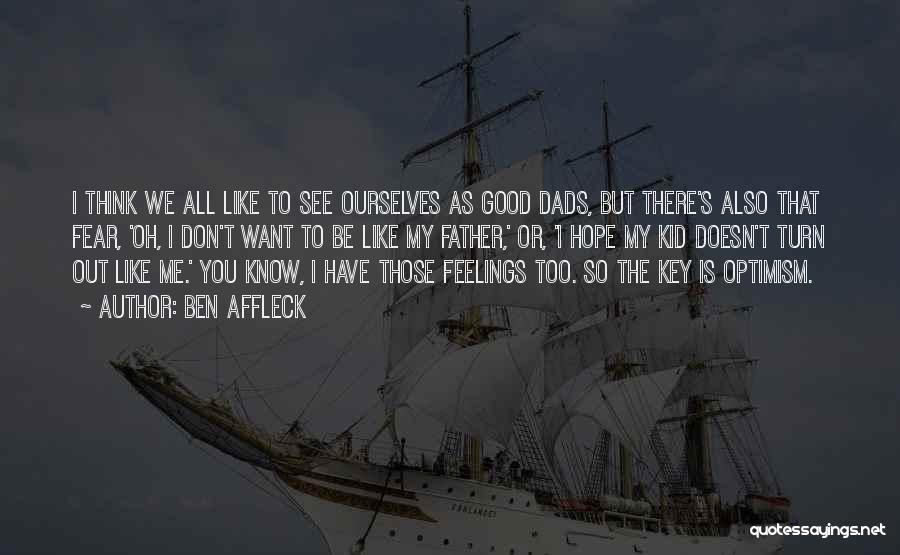 Ben Affleck Quotes: I Think We All Like To See Ourselves As Good Dads, But There's Also That Fear, 'oh, I Don't Want