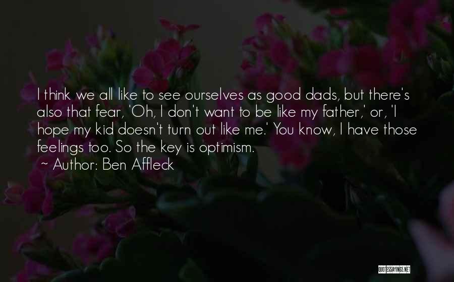 Ben Affleck Quotes: I Think We All Like To See Ourselves As Good Dads, But There's Also That Fear, 'oh, I Don't Want