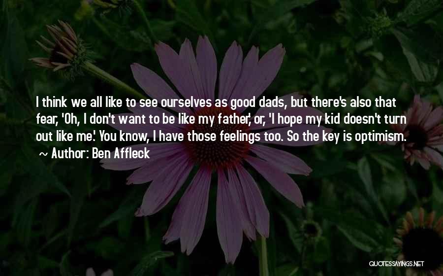 Ben Affleck Quotes: I Think We All Like To See Ourselves As Good Dads, But There's Also That Fear, 'oh, I Don't Want