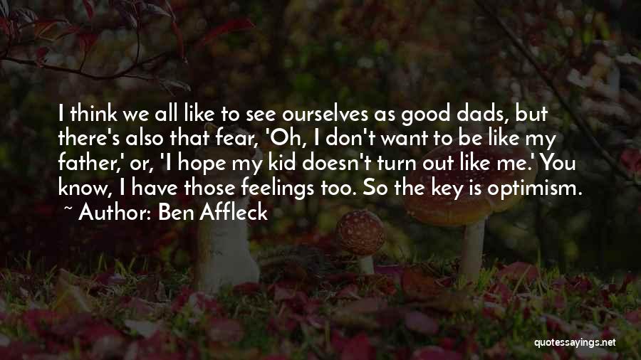 Ben Affleck Quotes: I Think We All Like To See Ourselves As Good Dads, But There's Also That Fear, 'oh, I Don't Want