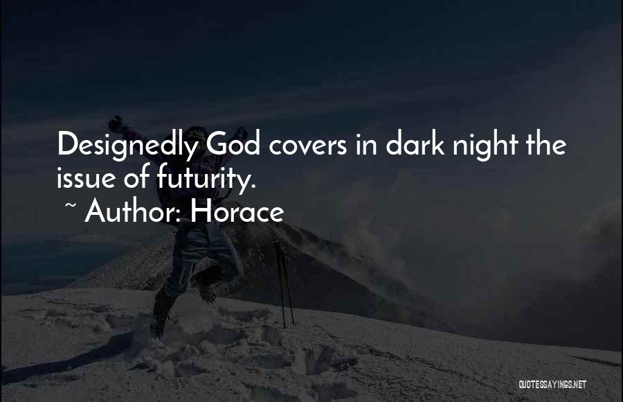 Horace Quotes: Designedly God Covers In Dark Night The Issue Of Futurity.