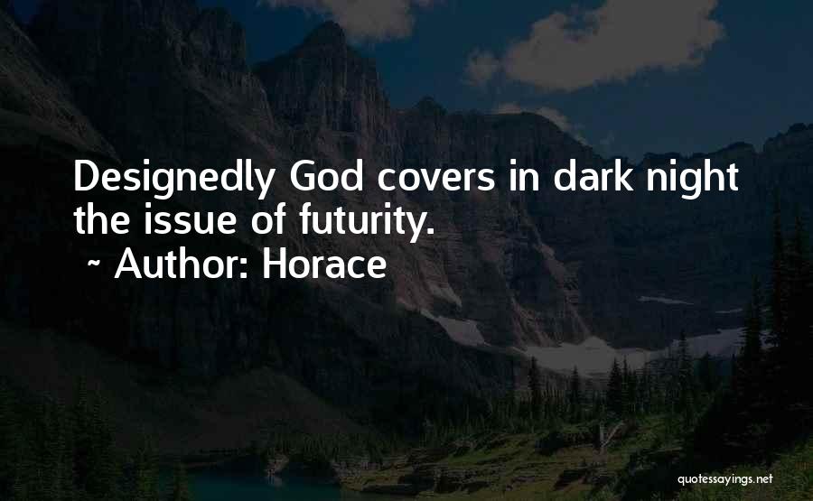 Horace Quotes: Designedly God Covers In Dark Night The Issue Of Futurity.