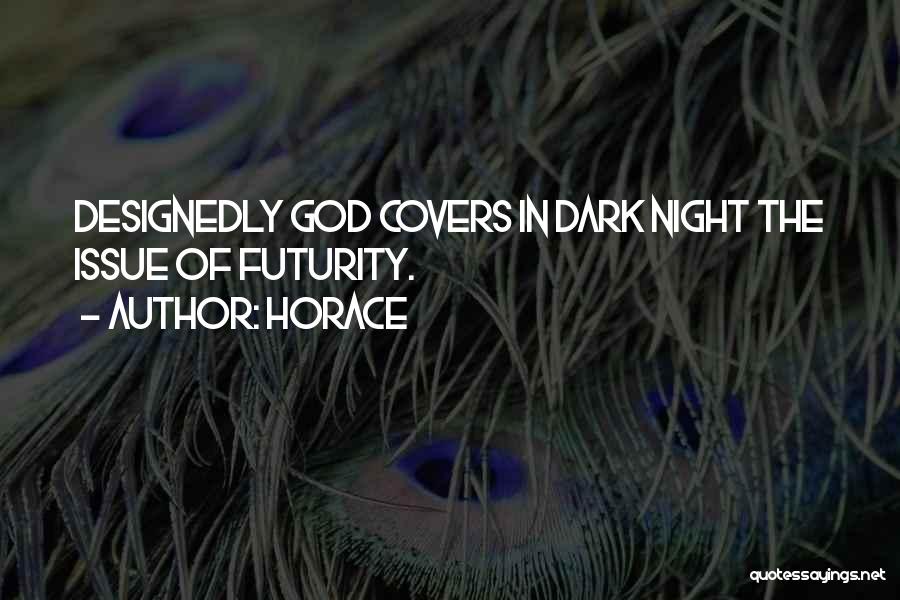Horace Quotes: Designedly God Covers In Dark Night The Issue Of Futurity.