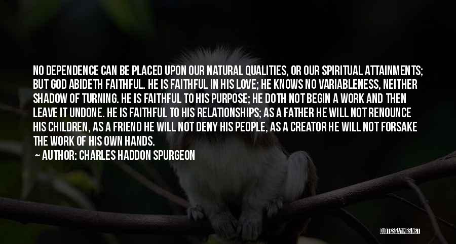 Charles Haddon Spurgeon Quotes: No Dependence Can Be Placed Upon Our Natural Qualities, Or Our Spiritual Attainments; But God Abideth Faithful. He Is Faithful