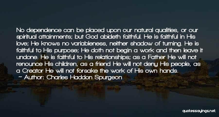 Charles Haddon Spurgeon Quotes: No Dependence Can Be Placed Upon Our Natural Qualities, Or Our Spiritual Attainments; But God Abideth Faithful. He Is Faithful