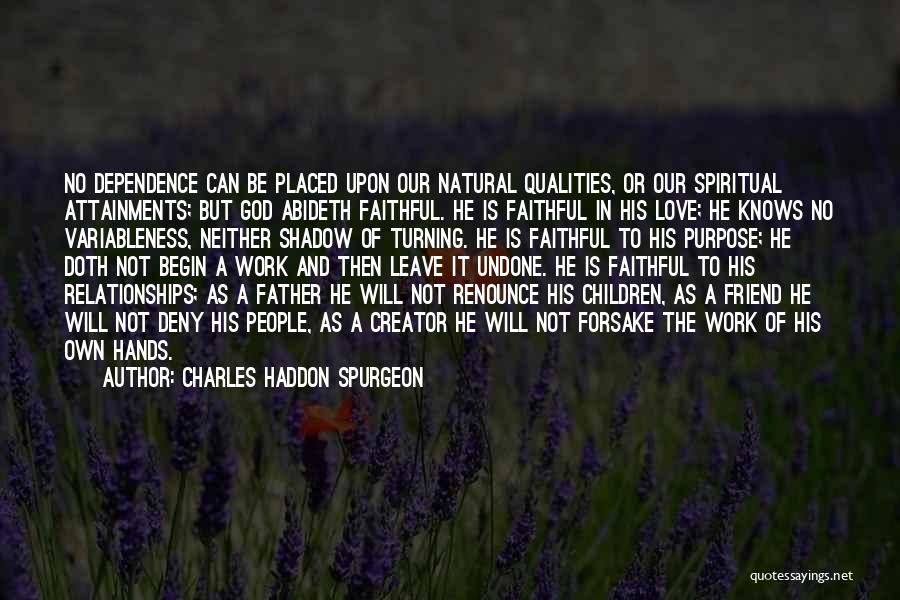 Charles Haddon Spurgeon Quotes: No Dependence Can Be Placed Upon Our Natural Qualities, Or Our Spiritual Attainments; But God Abideth Faithful. He Is Faithful