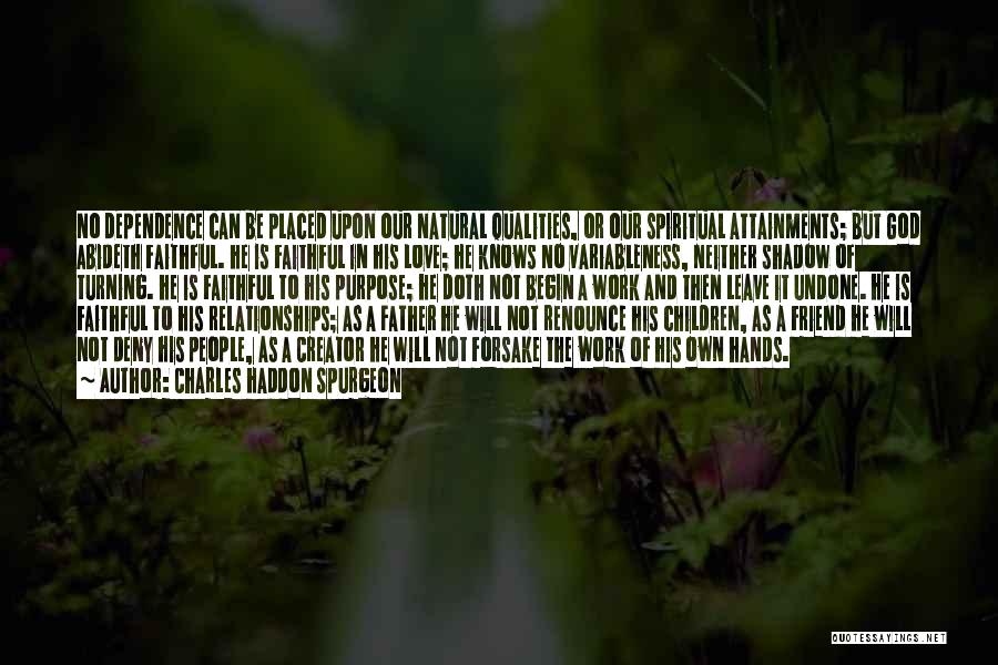 Charles Haddon Spurgeon Quotes: No Dependence Can Be Placed Upon Our Natural Qualities, Or Our Spiritual Attainments; But God Abideth Faithful. He Is Faithful