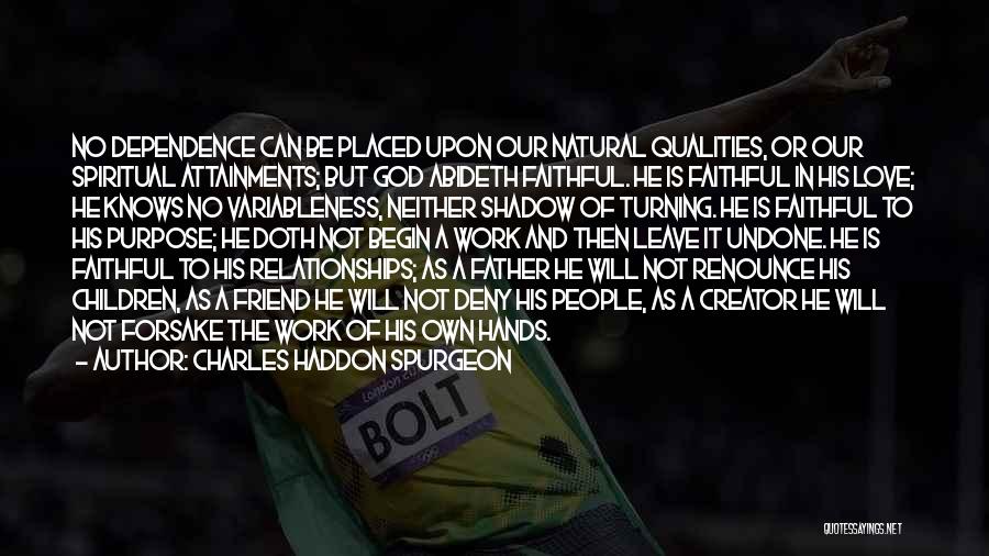 Charles Haddon Spurgeon Quotes: No Dependence Can Be Placed Upon Our Natural Qualities, Or Our Spiritual Attainments; But God Abideth Faithful. He Is Faithful