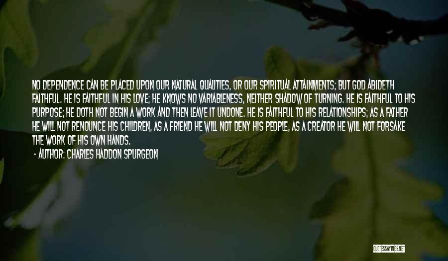 Charles Haddon Spurgeon Quotes: No Dependence Can Be Placed Upon Our Natural Qualities, Or Our Spiritual Attainments; But God Abideth Faithful. He Is Faithful