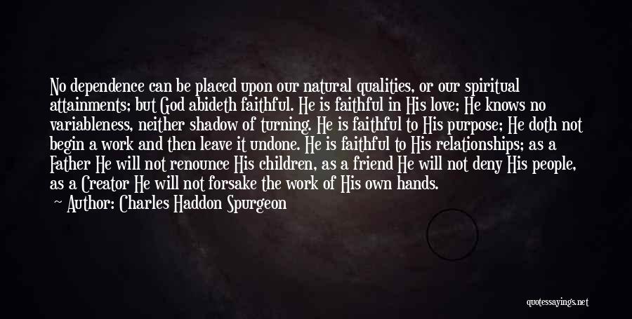 Charles Haddon Spurgeon Quotes: No Dependence Can Be Placed Upon Our Natural Qualities, Or Our Spiritual Attainments; But God Abideth Faithful. He Is Faithful