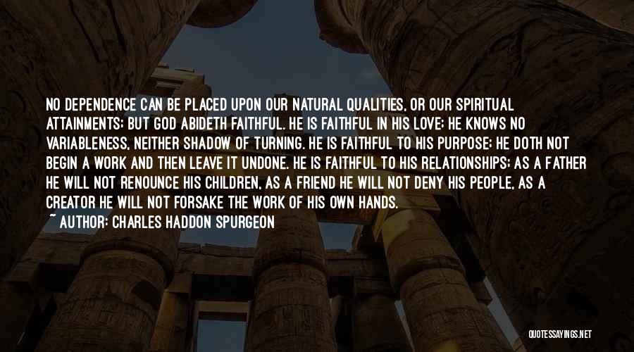 Charles Haddon Spurgeon Quotes: No Dependence Can Be Placed Upon Our Natural Qualities, Or Our Spiritual Attainments; But God Abideth Faithful. He Is Faithful