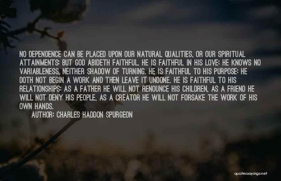 Charles Haddon Spurgeon Quotes: No Dependence Can Be Placed Upon Our Natural Qualities, Or Our Spiritual Attainments; But God Abideth Faithful. He Is Faithful