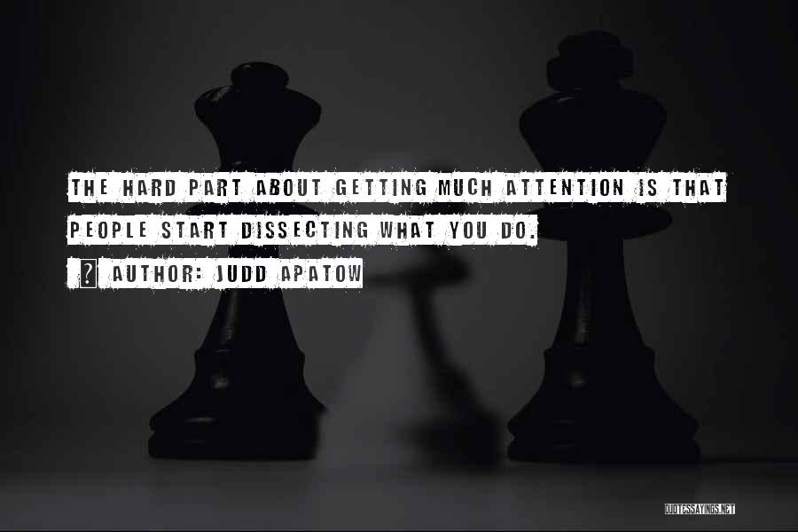 Judd Apatow Quotes: The Hard Part About Getting Much Attention Is That People Start Dissecting What You Do.