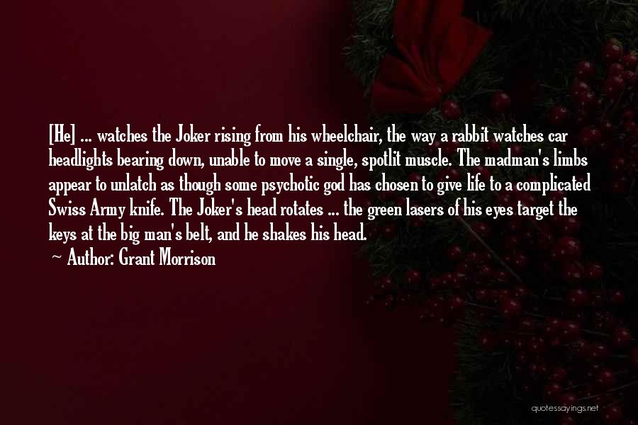 Grant Morrison Quotes: [he] ... Watches The Joker Rising From His Wheelchair, The Way A Rabbit Watches Car Headlights Bearing Down, Unable To