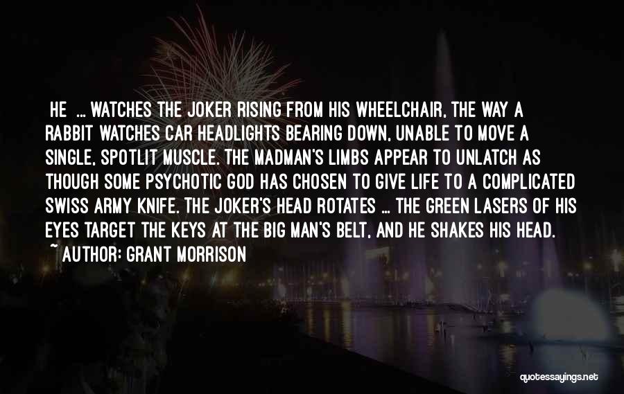 Grant Morrison Quotes: [he] ... Watches The Joker Rising From His Wheelchair, The Way A Rabbit Watches Car Headlights Bearing Down, Unable To