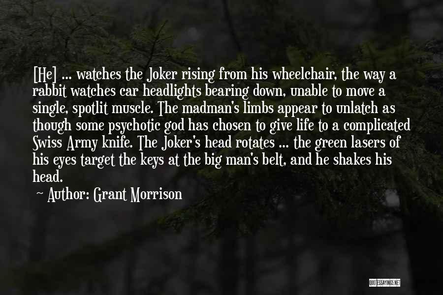 Grant Morrison Quotes: [he] ... Watches The Joker Rising From His Wheelchair, The Way A Rabbit Watches Car Headlights Bearing Down, Unable To