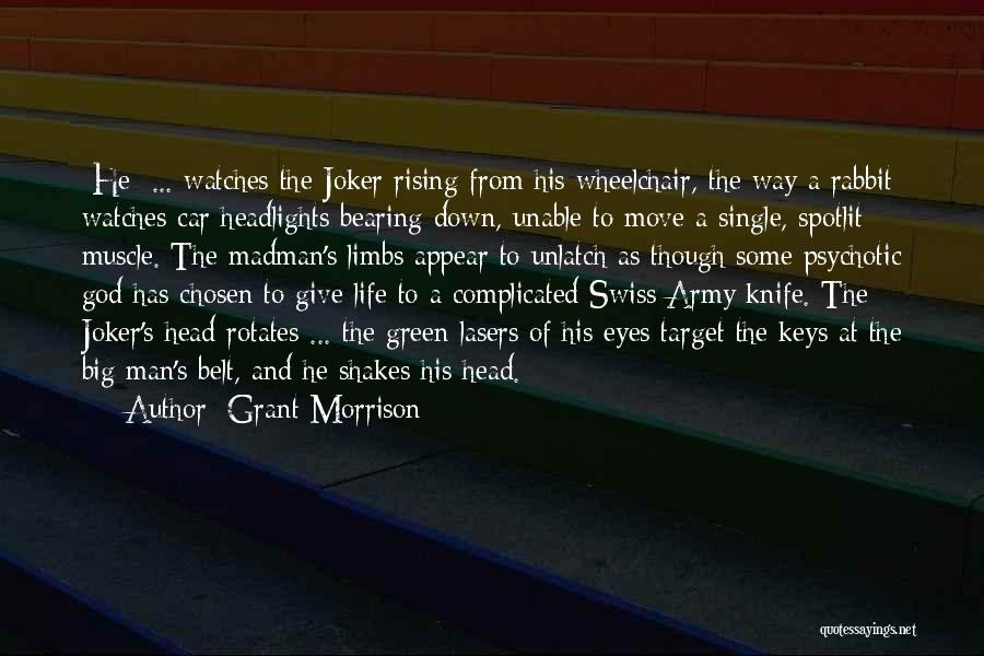 Grant Morrison Quotes: [he] ... Watches The Joker Rising From His Wheelchair, The Way A Rabbit Watches Car Headlights Bearing Down, Unable To