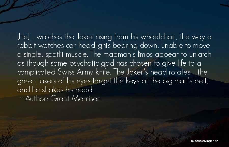 Grant Morrison Quotes: [he] ... Watches The Joker Rising From His Wheelchair, The Way A Rabbit Watches Car Headlights Bearing Down, Unable To