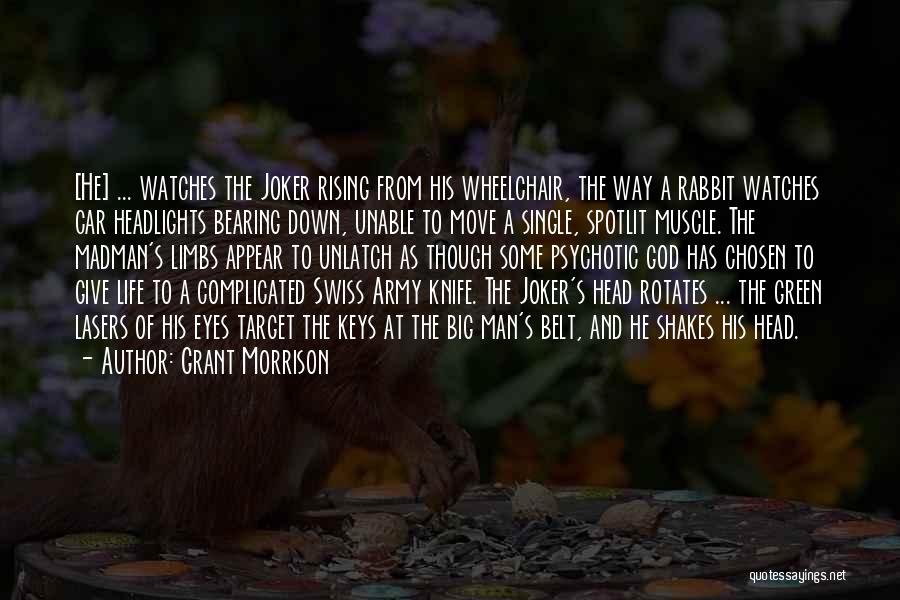 Grant Morrison Quotes: [he] ... Watches The Joker Rising From His Wheelchair, The Way A Rabbit Watches Car Headlights Bearing Down, Unable To