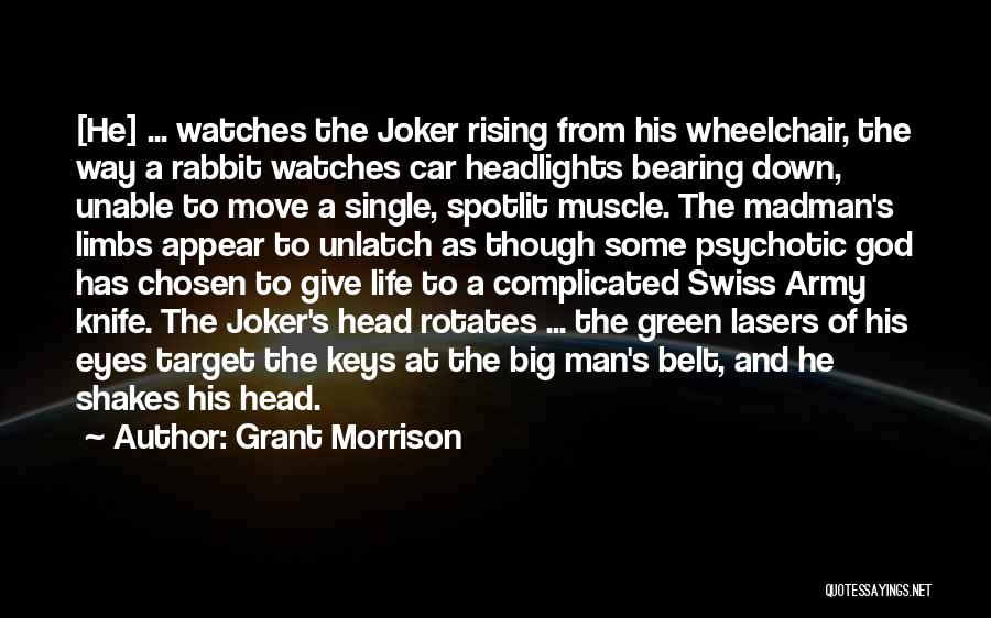 Grant Morrison Quotes: [he] ... Watches The Joker Rising From His Wheelchair, The Way A Rabbit Watches Car Headlights Bearing Down, Unable To