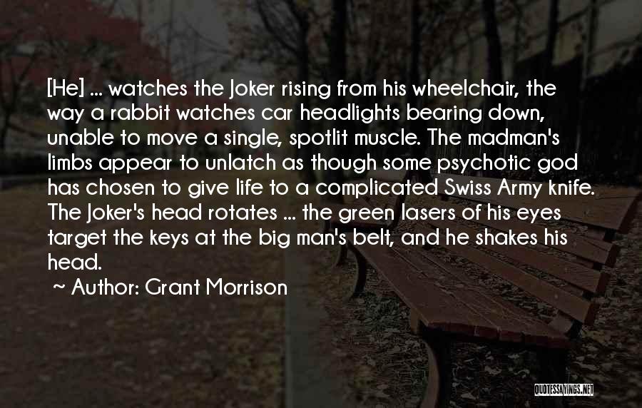 Grant Morrison Quotes: [he] ... Watches The Joker Rising From His Wheelchair, The Way A Rabbit Watches Car Headlights Bearing Down, Unable To