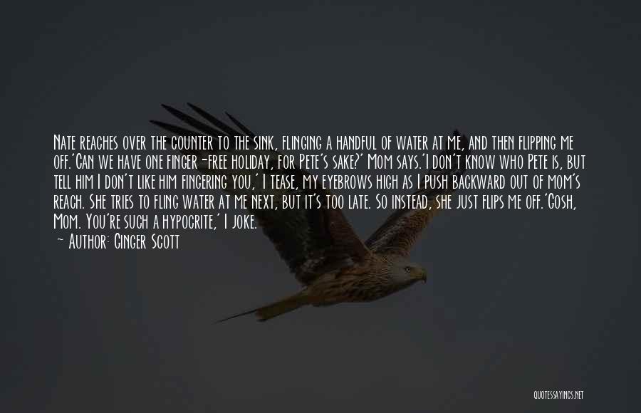Ginger Scott Quotes: Nate Reaches Over The Counter To The Sink, Flinging A Handful Of Water At Me, And Then Flipping Me Off.'can