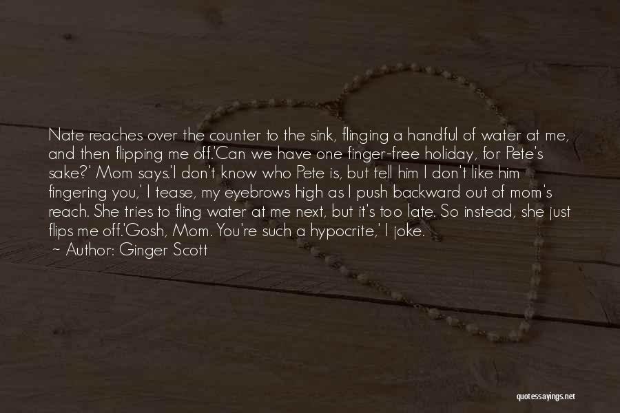 Ginger Scott Quotes: Nate Reaches Over The Counter To The Sink, Flinging A Handful Of Water At Me, And Then Flipping Me Off.'can