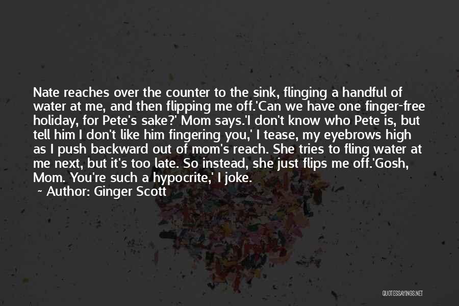 Ginger Scott Quotes: Nate Reaches Over The Counter To The Sink, Flinging A Handful Of Water At Me, And Then Flipping Me Off.'can