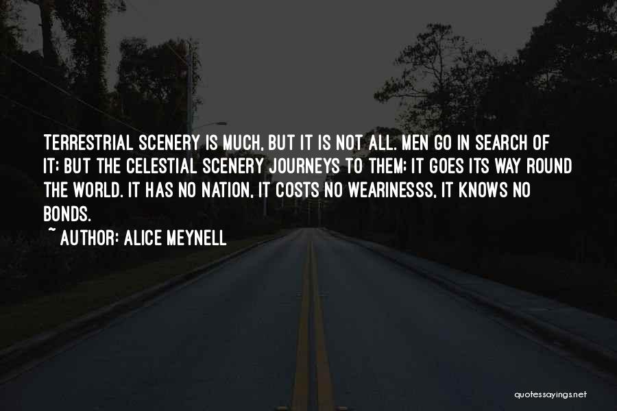 Alice Meynell Quotes: Terrestrial Scenery Is Much, But It Is Not All. Men Go In Search Of It; But The Celestial Scenery Journeys