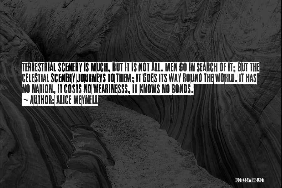 Alice Meynell Quotes: Terrestrial Scenery Is Much, But It Is Not All. Men Go In Search Of It; But The Celestial Scenery Journeys