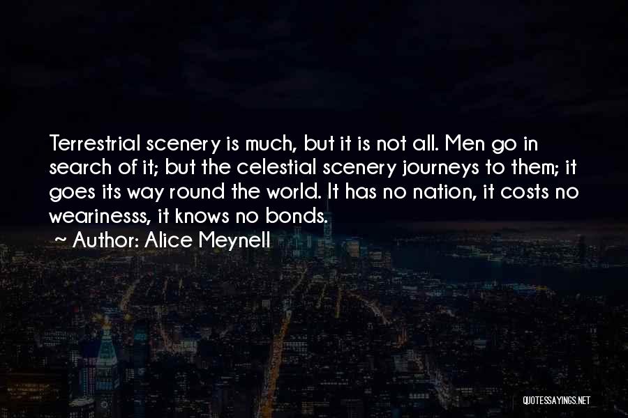 Alice Meynell Quotes: Terrestrial Scenery Is Much, But It Is Not All. Men Go In Search Of It; But The Celestial Scenery Journeys