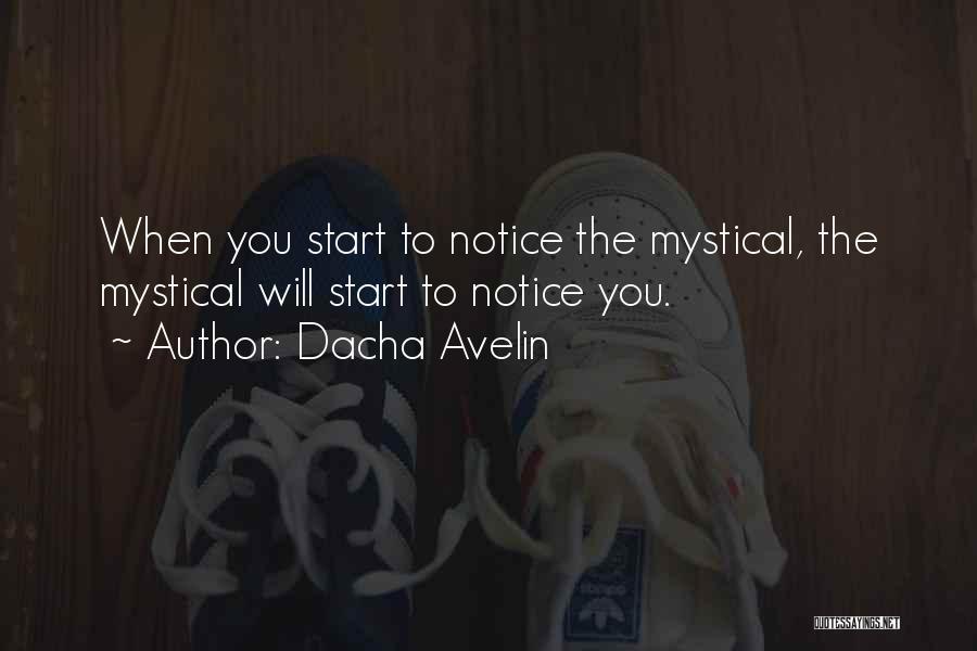 Dacha Avelin Quotes: When You Start To Notice The Mystical, The Mystical Will Start To Notice You.