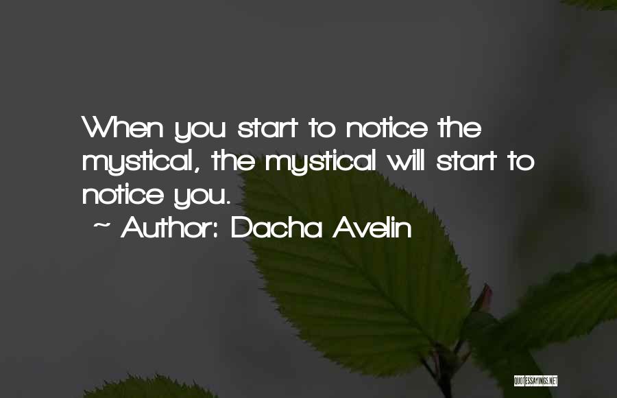 Dacha Avelin Quotes: When You Start To Notice The Mystical, The Mystical Will Start To Notice You.