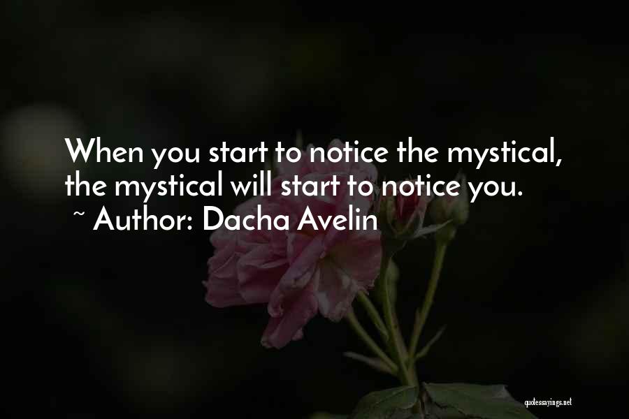 Dacha Avelin Quotes: When You Start To Notice The Mystical, The Mystical Will Start To Notice You.