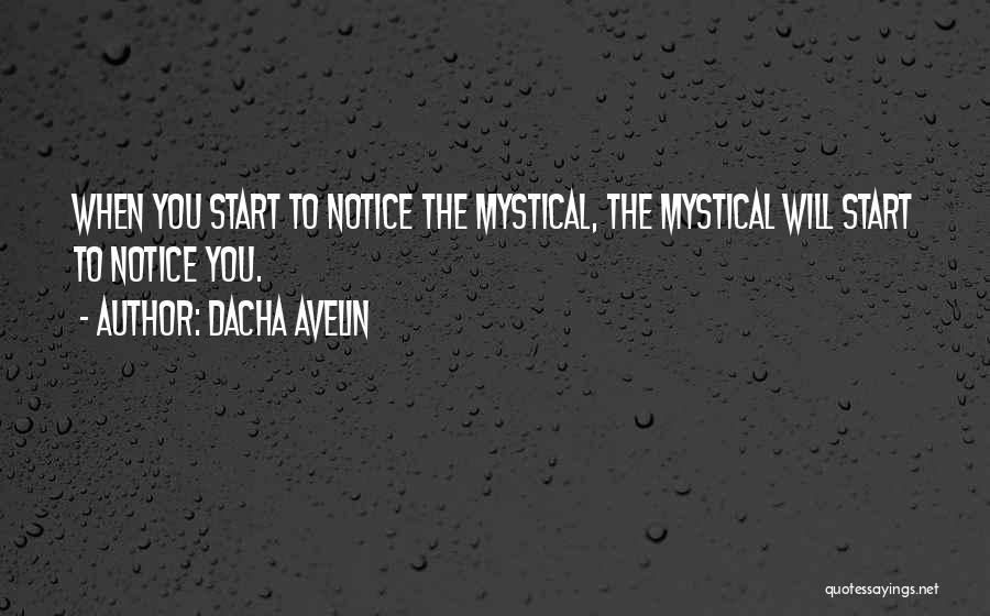 Dacha Avelin Quotes: When You Start To Notice The Mystical, The Mystical Will Start To Notice You.