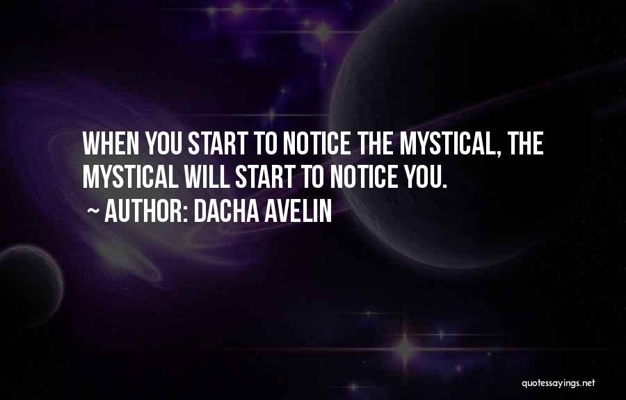 Dacha Avelin Quotes: When You Start To Notice The Mystical, The Mystical Will Start To Notice You.