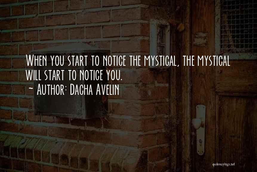 Dacha Avelin Quotes: When You Start To Notice The Mystical, The Mystical Will Start To Notice You.