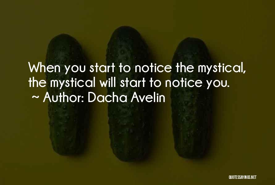 Dacha Avelin Quotes: When You Start To Notice The Mystical, The Mystical Will Start To Notice You.