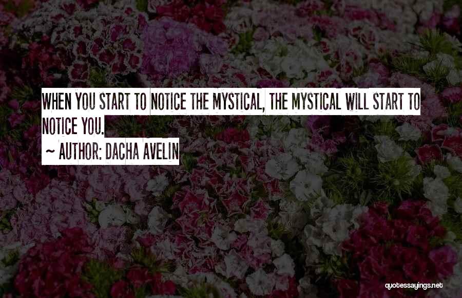 Dacha Avelin Quotes: When You Start To Notice The Mystical, The Mystical Will Start To Notice You.