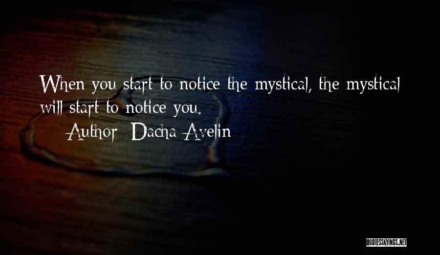 Dacha Avelin Quotes: When You Start To Notice The Mystical, The Mystical Will Start To Notice You.