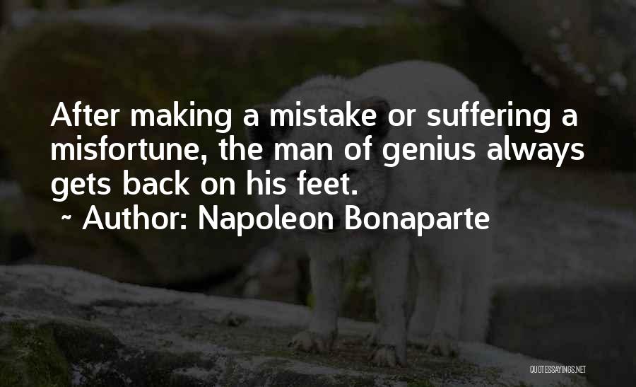 Napoleon Bonaparte Quotes: After Making A Mistake Or Suffering A Misfortune, The Man Of Genius Always Gets Back On His Feet.