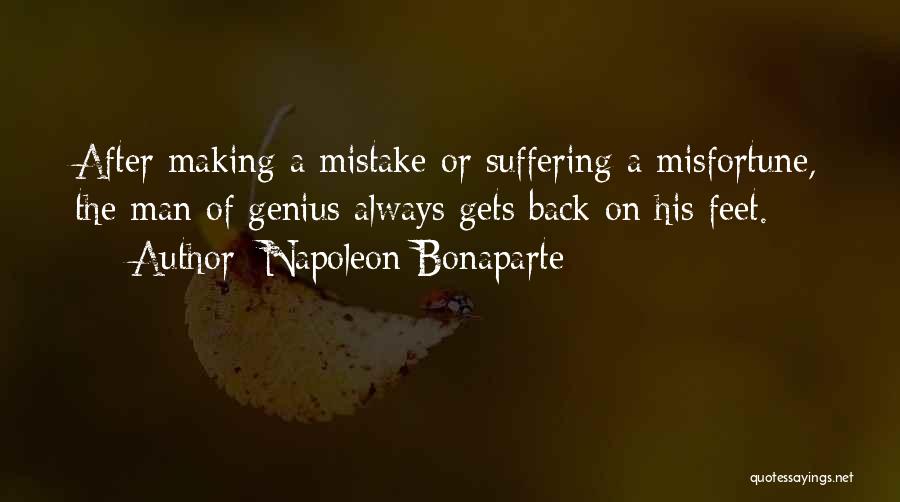Napoleon Bonaparte Quotes: After Making A Mistake Or Suffering A Misfortune, The Man Of Genius Always Gets Back On His Feet.