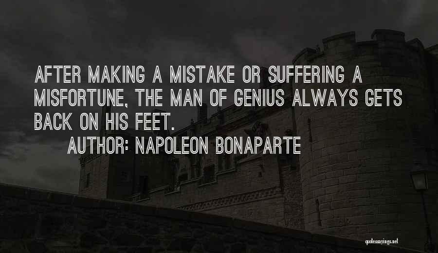 Napoleon Bonaparte Quotes: After Making A Mistake Or Suffering A Misfortune, The Man Of Genius Always Gets Back On His Feet.