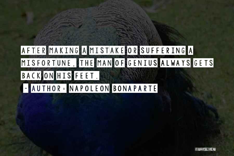 Napoleon Bonaparte Quotes: After Making A Mistake Or Suffering A Misfortune, The Man Of Genius Always Gets Back On His Feet.