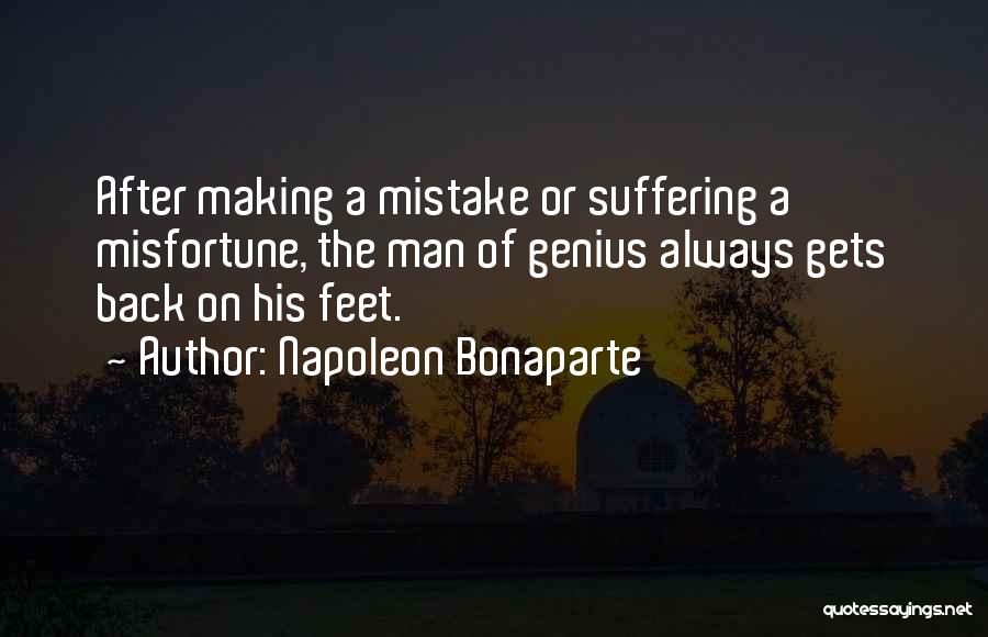 Napoleon Bonaparte Quotes: After Making A Mistake Or Suffering A Misfortune, The Man Of Genius Always Gets Back On His Feet.