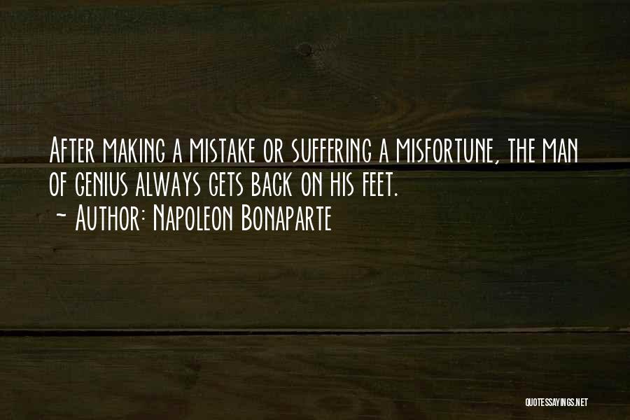 Napoleon Bonaparte Quotes: After Making A Mistake Or Suffering A Misfortune, The Man Of Genius Always Gets Back On His Feet.